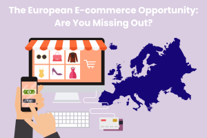 The European E-commerce Opportunity: Are You Missing Out?